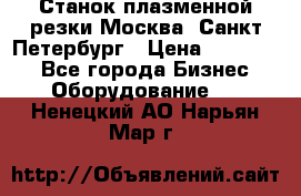 Станок плазменной резки Москва, Санкт-Петербург › Цена ­ 890 000 - Все города Бизнес » Оборудование   . Ненецкий АО,Нарьян-Мар г.